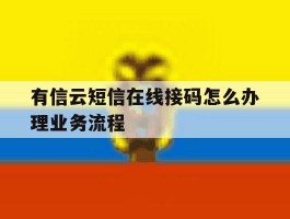 有信云短信在线接码怎么办理业务流程