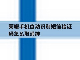 荣耀手机自动识别短信验证码怎么取消掉