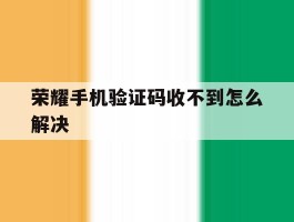 荣耀手机验证码收不到怎么解决