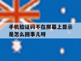 手机验证码不在屏幕上显示是怎么回事儿呀的简单介绍