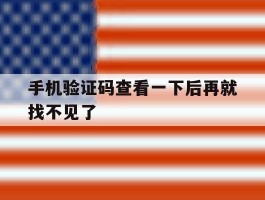 手机验证码查看一下后再就找不见了的简单介绍