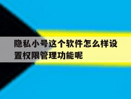 隐私小号这个软件怎么样设置权限管理功能呢的简单介绍