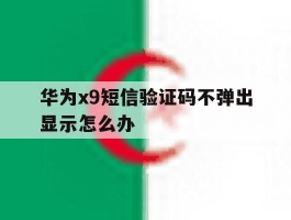 华为x9短信验证码不弹出显示怎么办