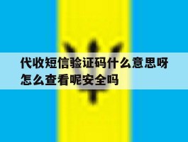 关于代收短信验证码什么意思呀怎么查看呢安全吗的信息