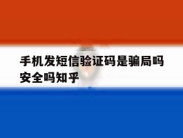 关于手机发短信验证码是骗局吗安全吗知乎的信息