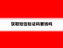 获取短信验证码要钱吗