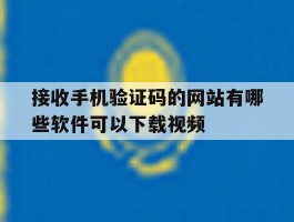 关于接收手机验证码的网站有哪些软件可以下载视频的信息
