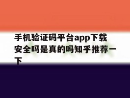 手机验证码平台app下载安全吗是真的吗知乎推荐一下的简单介绍