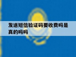 发送短信验证码要收费吗是真的吗吗