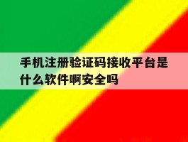 手机注册验证码接收平台是什么软件啊安全吗的简单介绍