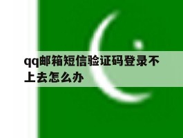 qq邮箱短信验证码登录不上去怎么办
