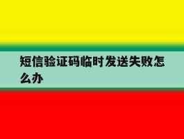 短信验证码临时发送失败怎么办