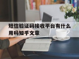 短信验证码接收平台有什么用吗知乎文章
