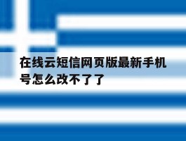 在线云短信网页版最新手机号怎么改不了了的简单介绍