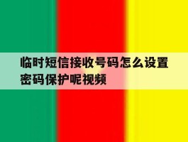 临时短信接收号码怎么设置密码保护呢视频