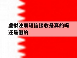 虚拟注册短信接收是真的吗还是假的