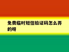 免费临时短信验证码怎么弄的呀