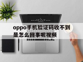 oppo手机验证码收不到是怎么回事呢视频