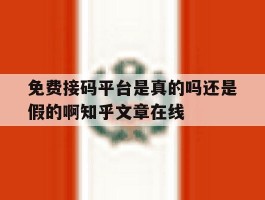 关于免费接码平台是真的吗还是假的啊知乎文章在线的信息