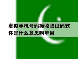 关于虚拟手机号码接收验证码软件是什么意思啊苹果的信息