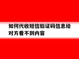 如何代收短信验证码信息给对方看不到内容