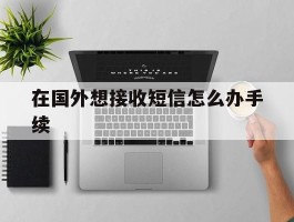 在国外想接收短信怎么办手续