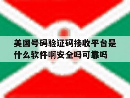 美国号码验证码接收平台是什么软件啊安全吗可靠吗的简单介绍