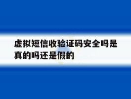 虚拟短信收验证码安全吗是真的吗还是假的
