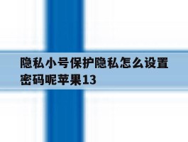 隐私小号保护隐私怎么设置密码呢苹果13