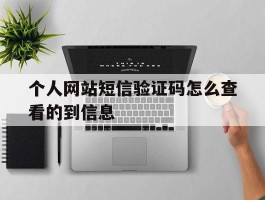 个人网站短信验证码怎么查看的到信息
