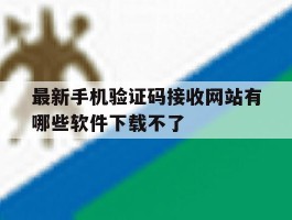 最新手机验证码接收网站有哪些软件下载不了