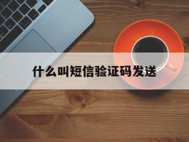 什么叫短信验证码发送