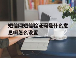 短信网短信验证码是什么意思啊怎么设置