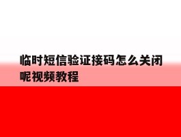 临时短信验证接码怎么关闭呢视频教程