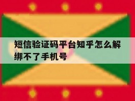 短信验证码平台知乎怎么解绑不了手机号