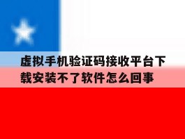 包含虚拟手机验证码接收平台下载安装不了软件怎么回事的词条