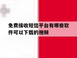 关于免费接收短信平台有哪些软件可以下载的视频的信息