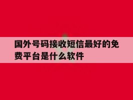 关于国外号码接收短信最好的免费平台是什么软件的信息