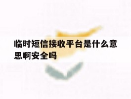 临时短信接收平台是什么意思啊安全吗的简单介绍