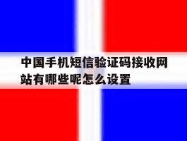 关于中国手机短信验证码接收网站有哪些呢怎么设置的信息