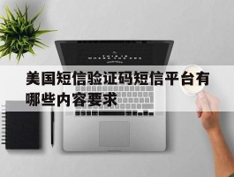 美国短信验证码短信平台有哪些内容要求