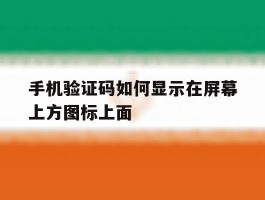 手机验证码如何显示在屏幕上方图标上面