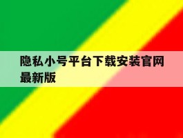 隐私小号平台下载安装官网最新版