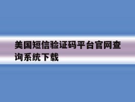 美国短信验证码平台官网查询系统下载