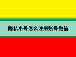 关于隐私小号怎么注册账号微信的信息