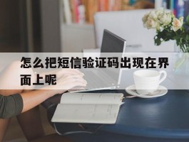 怎么把短信验证码出现在界面上呢