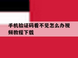 手机验证码看不见怎么办视频教程下载