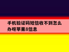 手机验证码短信收不到怎么办呀苹果8信息