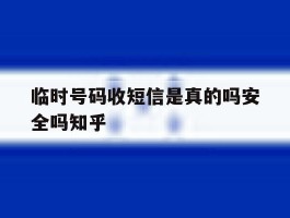临时号码收短信是真的吗安全吗知乎