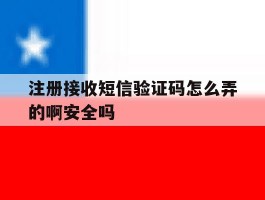 关于注册接收短信验证码怎么弄的啊安全吗的信息